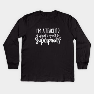 Im a teacher whats your superpower - funny teacher joke/pun (white) Kids Long Sleeve T-Shirt